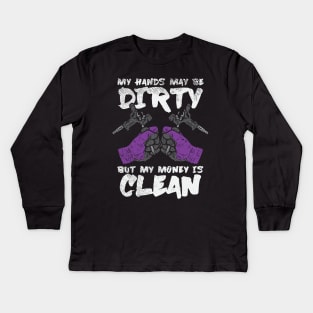 My Hands May Be Dirty But My Money Is Clean Kids Long Sleeve T-Shirt